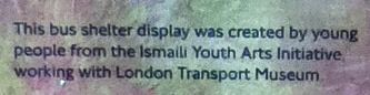 Ismaili Youth Arts Initiative and London Transport Museum create bus shelter displays Ismaili Youth Arts Initiative and London Transport Museum create bus shelter displays
