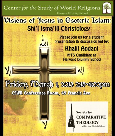 Visions of Jesus in Esoteric Islam: Shi‘i Isma‘ili Christology: A Student Presentation and Discussion Forum at Harvard Divinity School Visions of Jesus in Esoteric Islam: Shi‘i Isma‘ili Christology: A Student Presentation and Discussion Forum at Harvard Divinity School