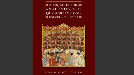 New Publication: Aims, Methods and Contexts of Qur'anic Exegesis, by Dr Karen Bauer