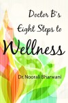 New Book: Doctor B's Eight Steps to Wellness by Dr. Noorali Bharwani