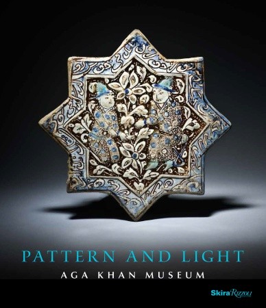 Pattern and Light - The Aga Khan Museum: by Philip Jodidio, Ruba Kana'an, Assadullah Melikian-Chirvani and Luis Monreal.