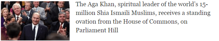 The Aga Khan, spiritual leader of the world’s 15-million Shia Ismaili Muslims, receives a standing ovation from the House of Commons, on Parliament Hill The Aga Khan, spiritual leader of the world’s 15-million Shia Ismaili Muslims, receives a standing ovation from the House of Commons, on Parliament Hill