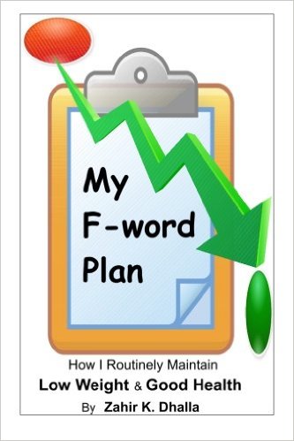 Zahir K. Dhalla: My F-word Plan: How I Routinely Maintain Low Weight & Good Health