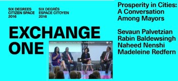 6 Degrees: Citizen Space 2016: Prosperity in Cities: A conversation among Mayors featuring Calgary’s Mayor Naheed Nenshi