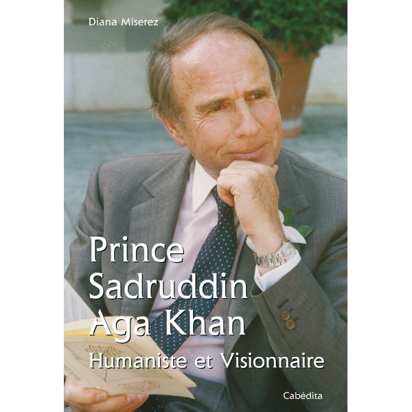 Prince Sadruddin Aga Khan: Humaniste et Visionnaire by Diana Miserez <br>Prince Sadruddin Aga Khan: Humanitarian and Visionary by Diana Miserez