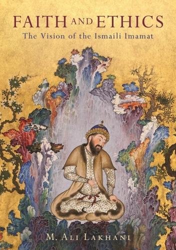 New Book Alert: Faith and Ethics: The Vision of the Ismaili Imamat, by M. Ali Lakhani